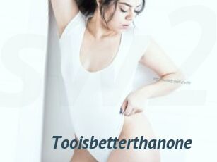 Tooisbetterthanone