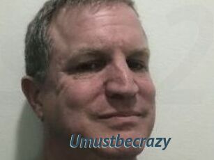 Umustbecrazy
